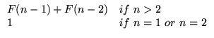 F(n) = F(n-1) + F(n-2) if n > 2 OR 1 if n = 1 or n = 2
